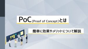 PoC(Proof of Concept）とは？簡単に効果やメリットについて解説